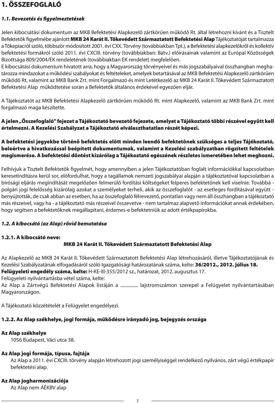 Tőkevédett Származtatott Befektetési Alap Tájékoztatóját tartalmazza a Tőkepiacról szóló, többször módosított 2001. évi CXX. Törvény (továbbiakban Tpt.