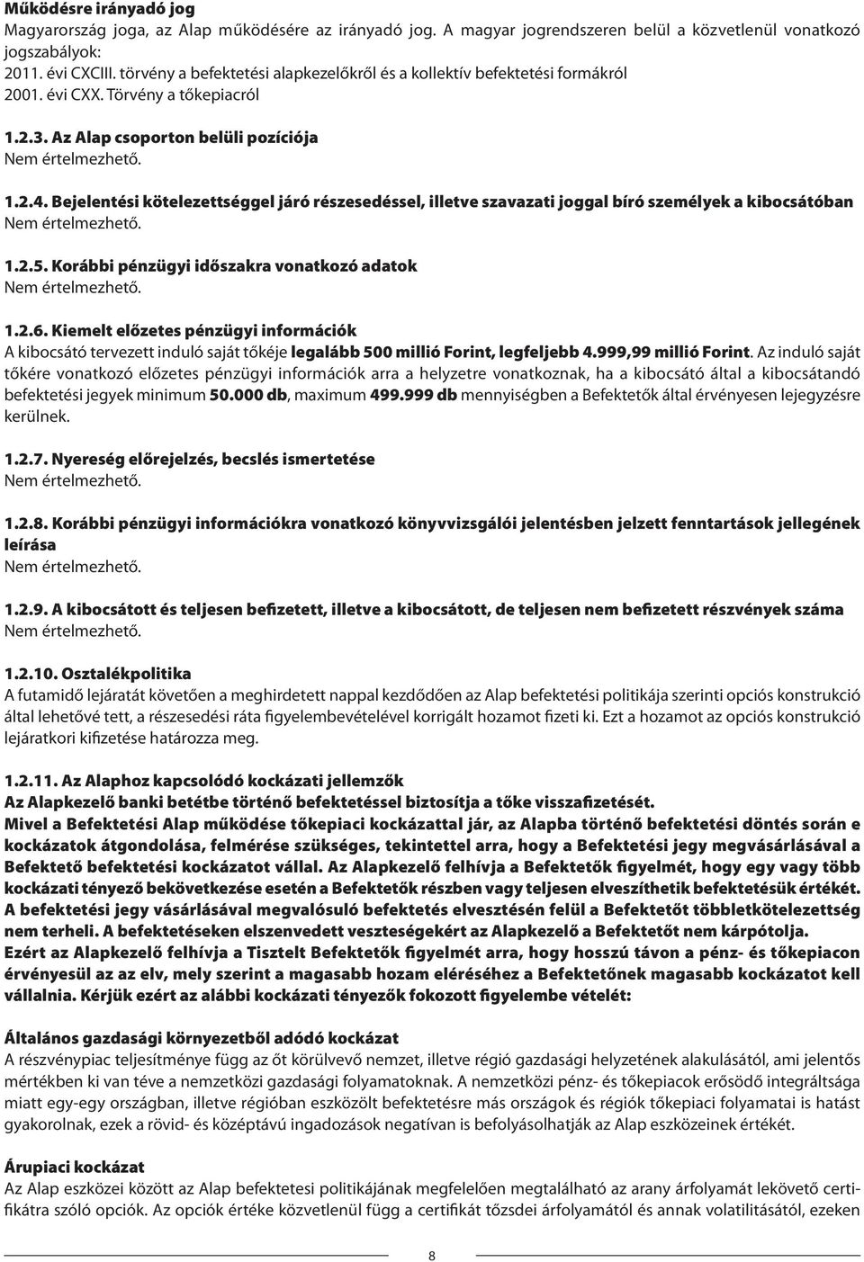 Bejelentési kötelezettséggel járó részesedéssel, illetve szavazati joggal bíró személyek a kibocsátóban Nem értelmezhető. 1.2.5. Korábbi pénzügyi időszakra vonatkozó adatok Nem értelmezhető. 1.2.6.