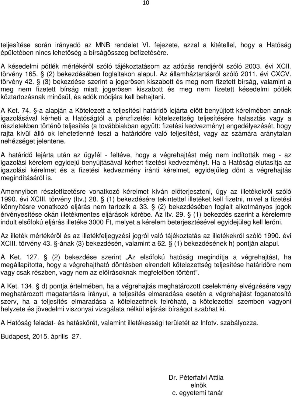 (3) bekezdése szerint a jogerősen kiszabott és meg nem fizetett bírság, valamint a meg nem fizetett bírság miatt jogerősen kiszabott és meg nem fizetett késedelmi pótlék köztartozásnak minősül, és