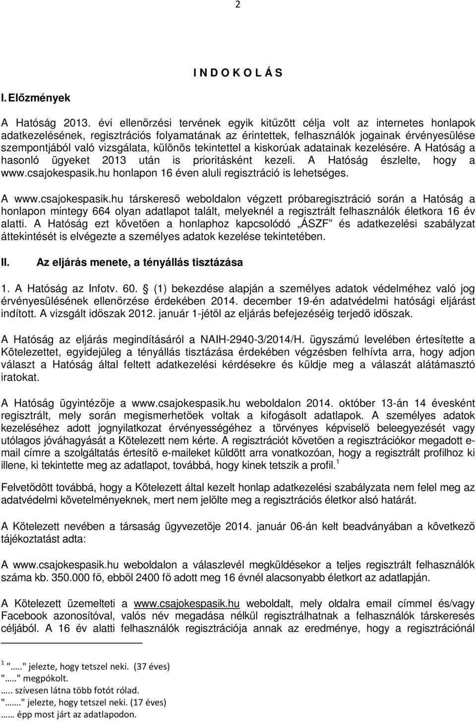 különös tekintettel a kiskorúak adatainak kezelésére. A Hatóság a hasonló ügyeket 2013 után is prioritásként kezeli. A Hatóság észlelte, hogy a www.csajokespasik.