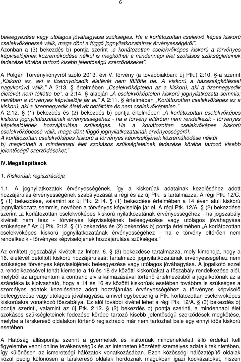 tartozó kisebb jelentőségű szerződéseket. A Polgári Törvénykönyvről szóló 2013. évi V. törvény (a továbbiakban: új Ptk.) 2:10. -a szerint Kiskorú az, aki a tizennyolcadik életévét nem töltötte be.