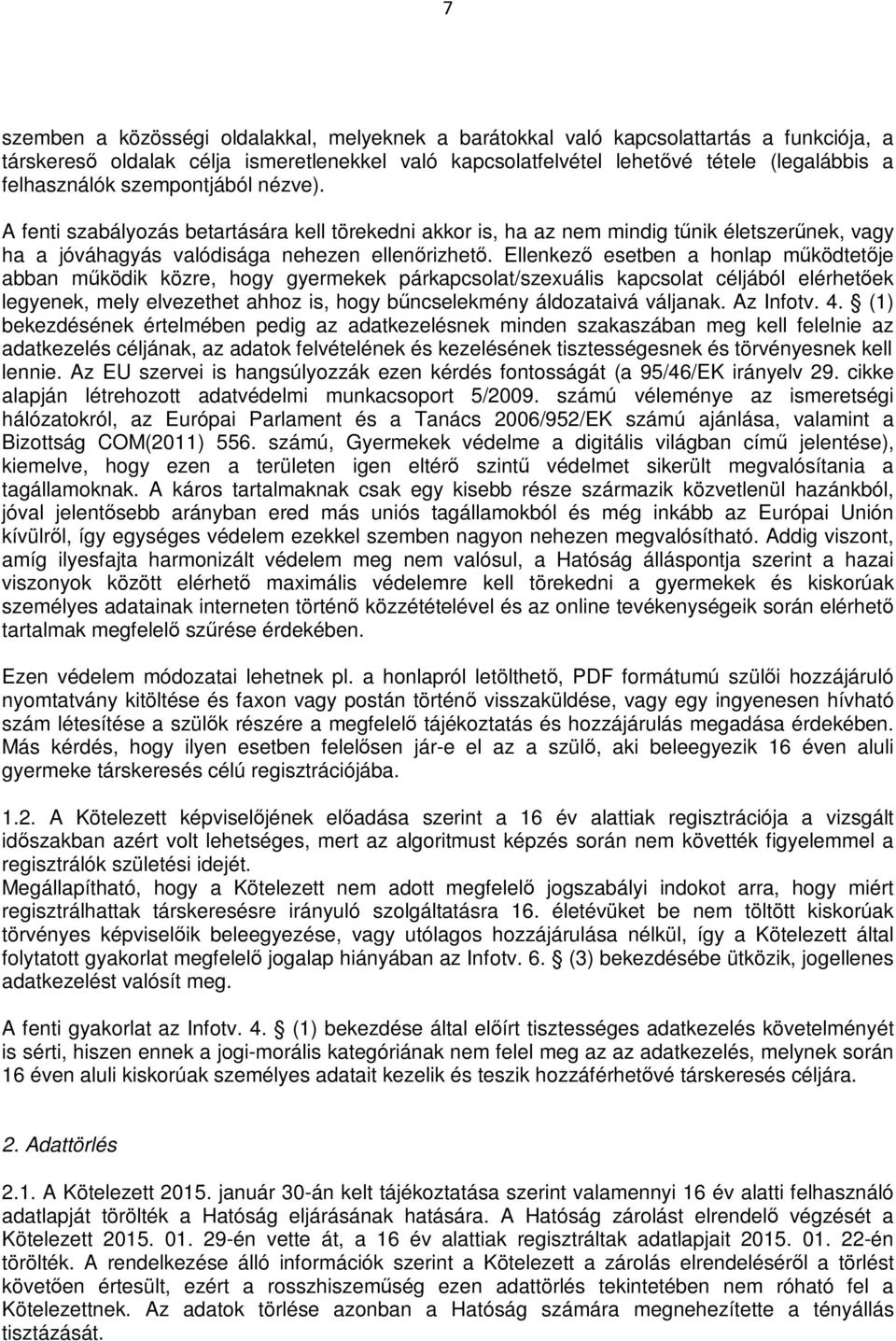 Ellenkező esetben a honlap működtetője abban működik közre, hogy gyermekek párkapcsolat/szexuális kapcsolat céljából elérhetőek legyenek, mely elvezethet ahhoz is, hogy bűncselekmény áldozataivá