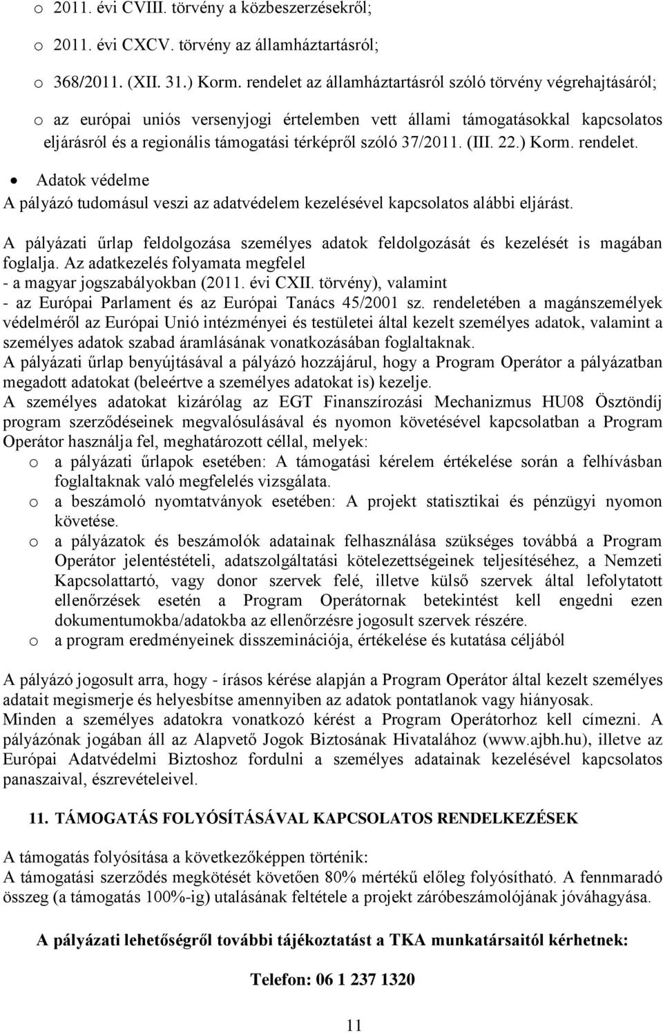 37/2011. (III. 22.) Korm. rendelet. Adatok védelme A pályázó tudomásul veszi az adatvédelem kezelésével kapcsolatos alábbi eljárást.