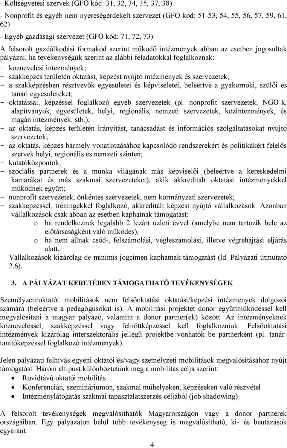 szakképzés területén oktatást, képzést nyújtó intézmények és szervezetek; a szakképzésben résztvevők egyesületei és képviseletei, beleértve a gyakornoki, szülői és tanári egyesületeket; oktatással,