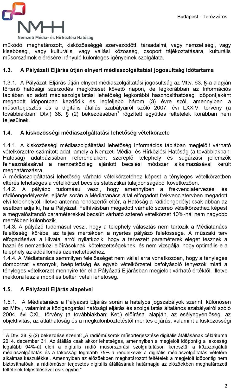 63. -a alapján történő hatósági szerződés megkötését követő napon, de legkorábban az Információs táblában az adott médiaszolgáltatási lehetőség legkorábbi hasznosíthatósági időpontjaként megadott