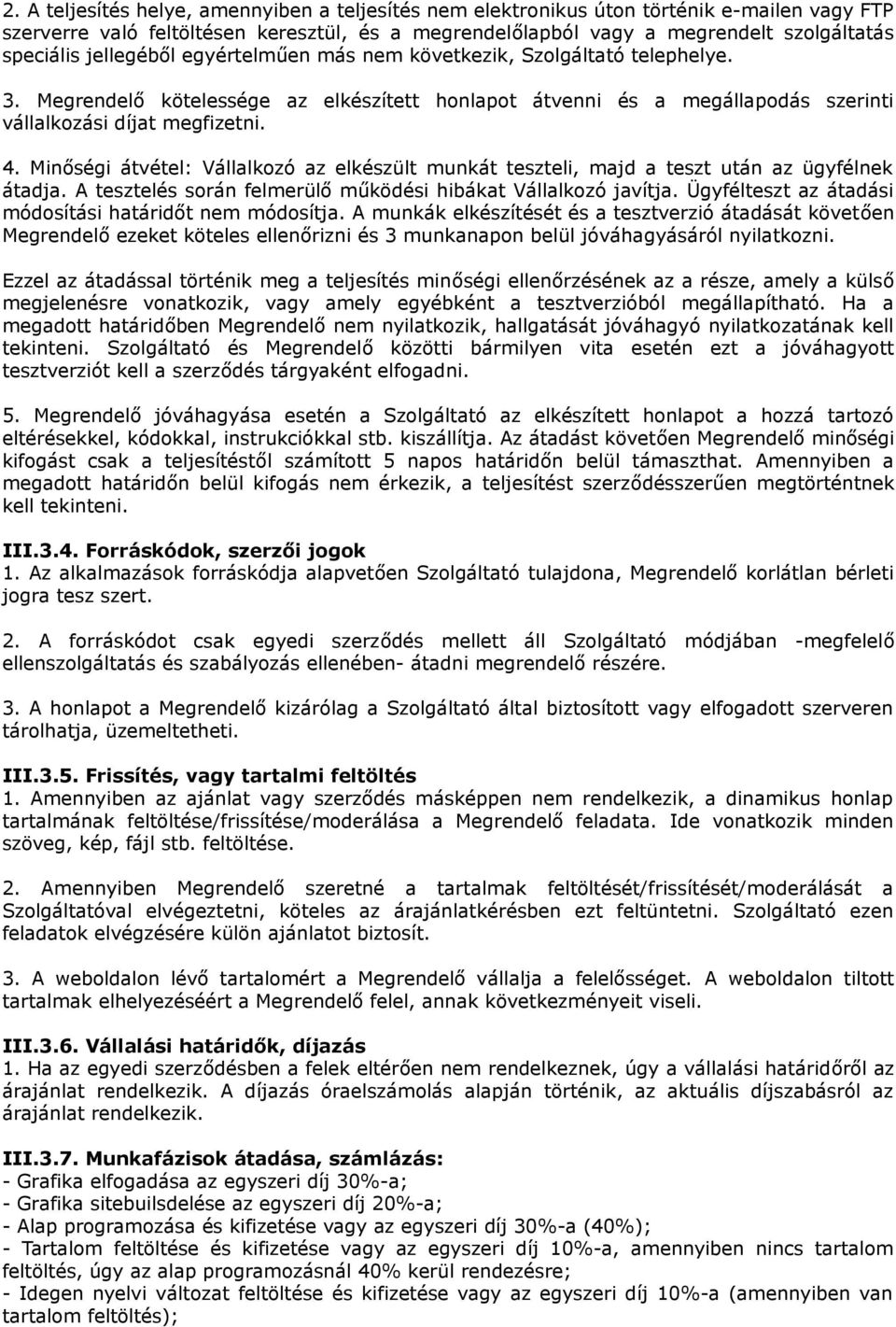 Minőségi átvétel: Vállalkozó az elkészült munkát teszteli, majd a teszt után az ügyfélnek átadja. A tesztelés során felmerülő működési hibákat Vállalkozó javítja.