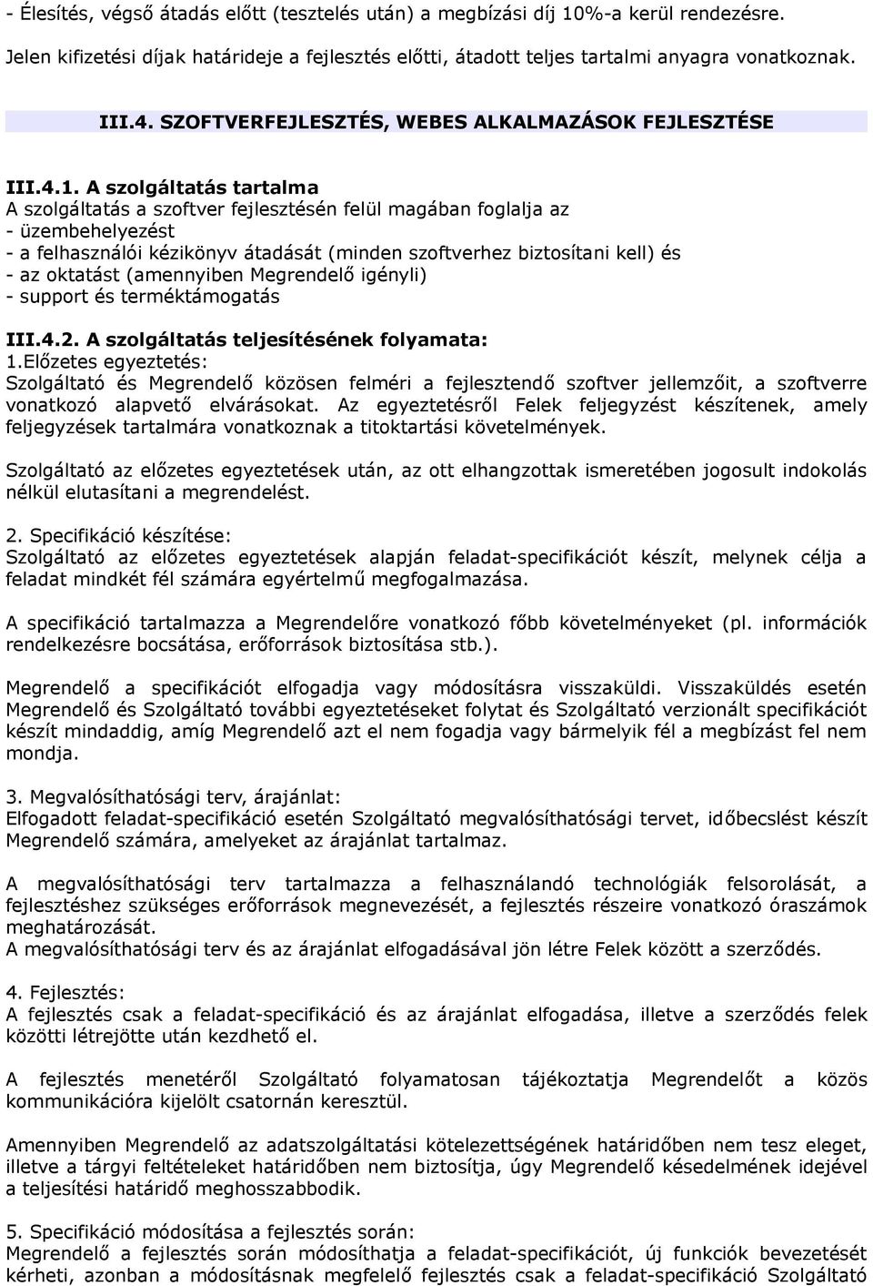 A szolgáltatás tartalma A szolgáltatás a szoftver fejlesztésén felül magában foglalja az - üzembehelyezést - a felhasználói kézikönyv átadását (minden szoftverhez biztosítani kell) és - az oktatást