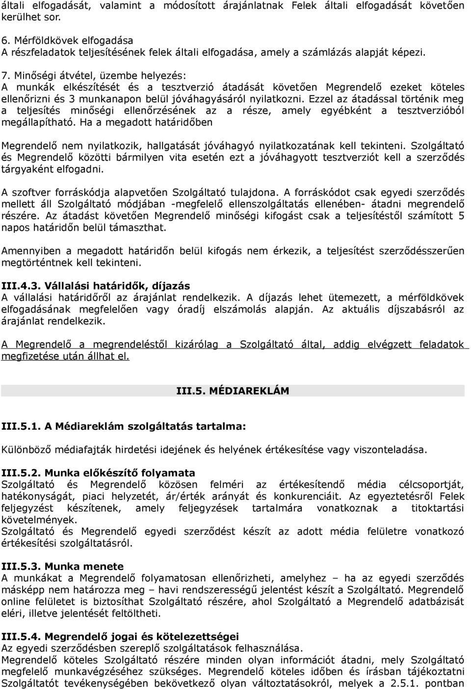 Minőségi átvétel, üzembe helyezés: A munkák elkészítését és a tesztverzió átadását követően Megrendelő ezeket köteles ellenőrizni és 3 munkanapon belül jóváhagyásáról nyilatkozni.