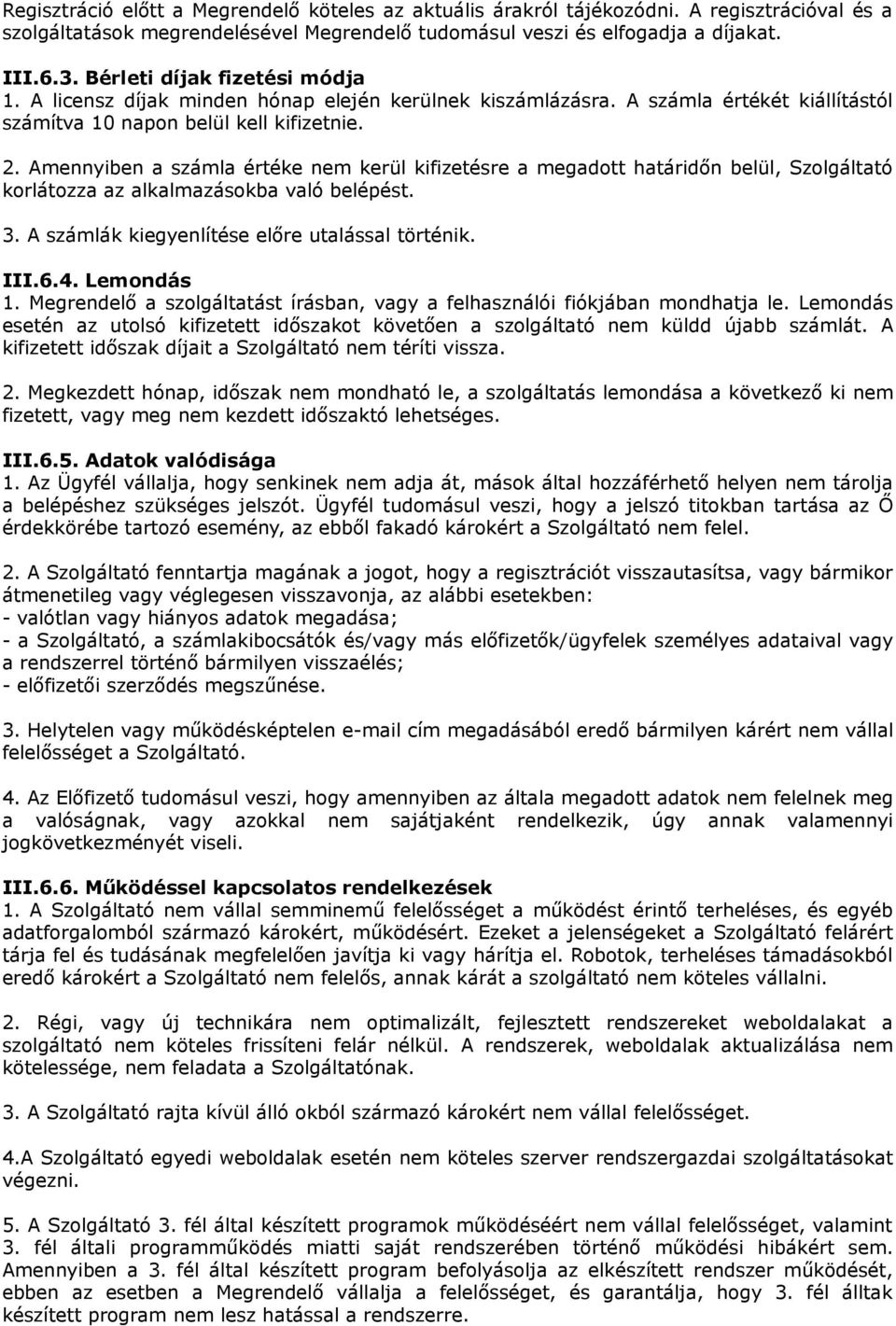 Amennyiben a számla értéke nem kerül kifizetésre a megadott határidőn belül, Szolgáltató korlátozza az alkalmazásokba való belépést. 3. A számlák kiegyenlítése előre utalással történik. III.6.4.