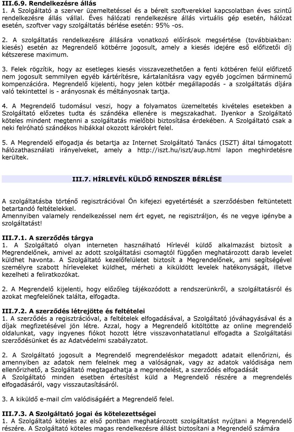 A szolgáltatás rendelkezésre állására vonatkozó előírások megsértése (továbbiakban: kiesés) esetén az Megrendelő kötbérre jogosult, amely a kiesés idejére eső előfizetői díj kétszerese maximum. 3.