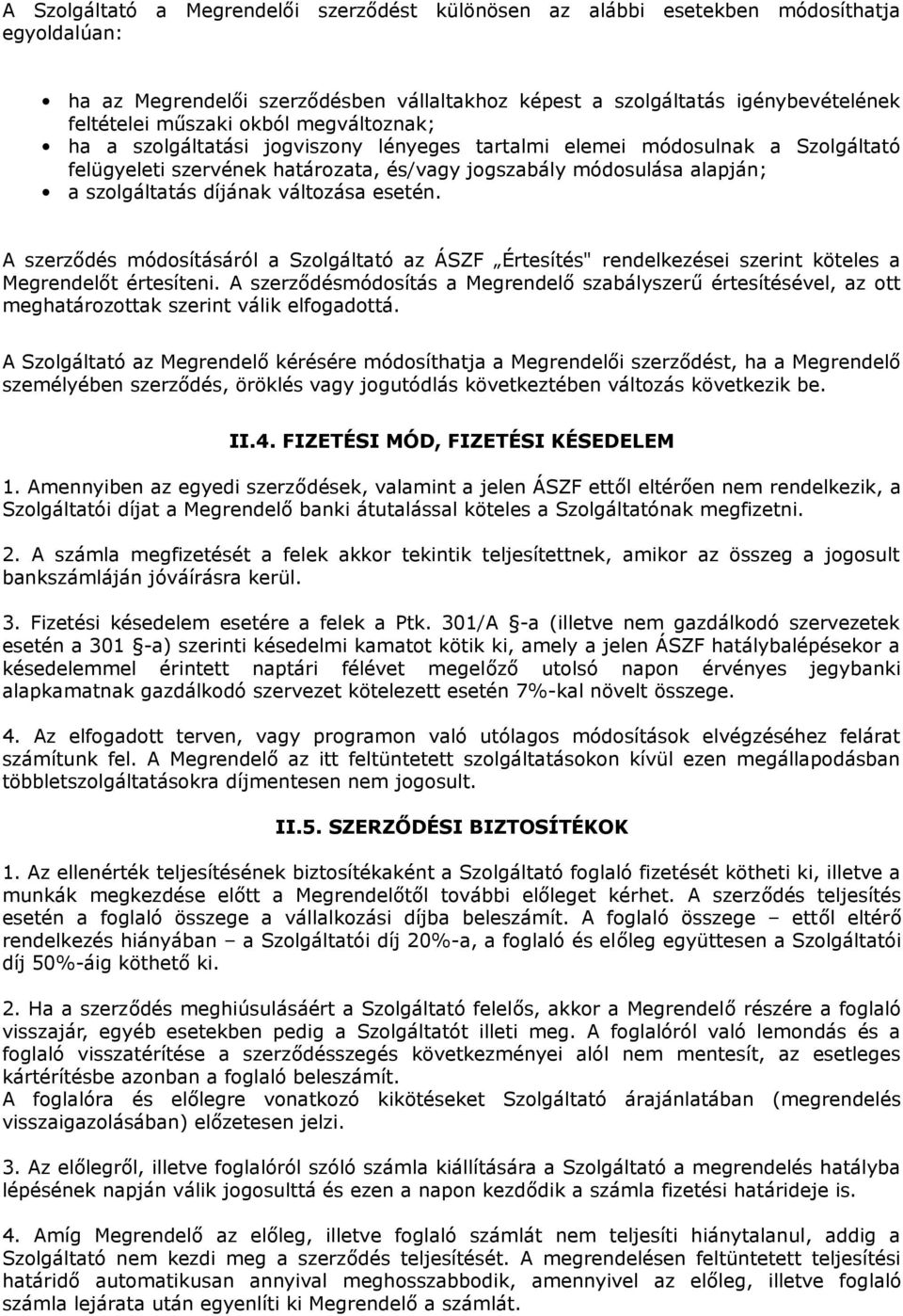 változása esetén. A szerződés módosításáról a Szolgáltató az ÁSZF Értesítés" rendelkezései szerint köteles a Megrendelőt értesíteni.