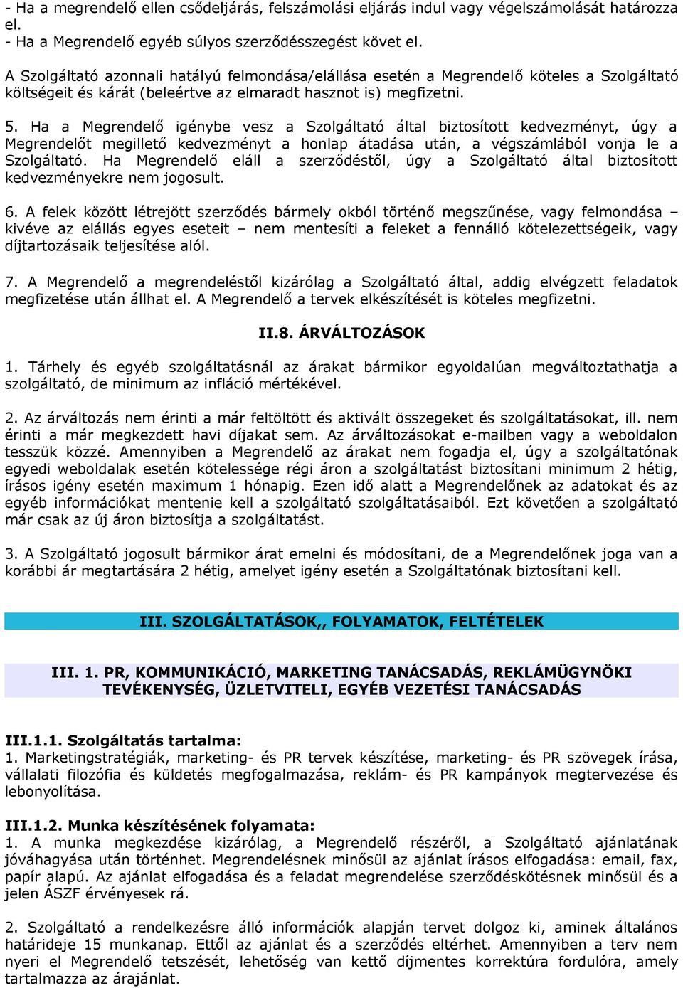 Ha a Megrendelő igénybe vesz a Szolgáltató által biztosított kedvezményt, úgy a Megrendelőt megillető kedvezményt a honlap átadása után, a végszámlából vonja le a Szolgáltató.