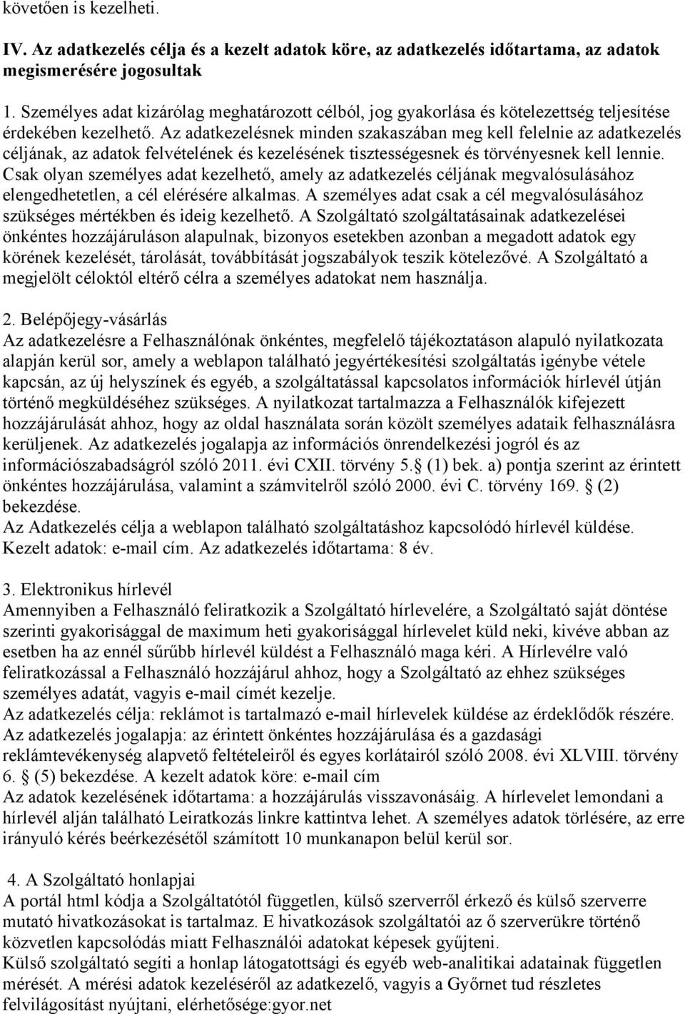 Az adatkezelésnek minden szakaszában meg kell felelnie az adatkezelés céljának, az adatok felvételének és kezelésének tisztességesnek és törvényesnek kell lennie.