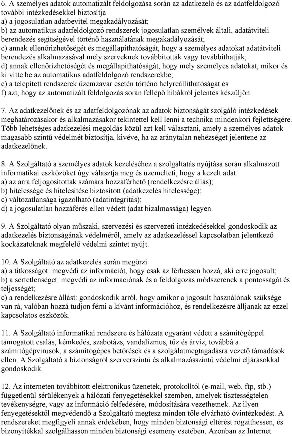 személyes adatokat adatátviteli berendezés alkalmazásával mely szerveknek továbbították vagy továbbíthatják; d) annak ellenőrizhetőségét és megállapíthatóságát, hogy mely személyes adatokat, mikor és