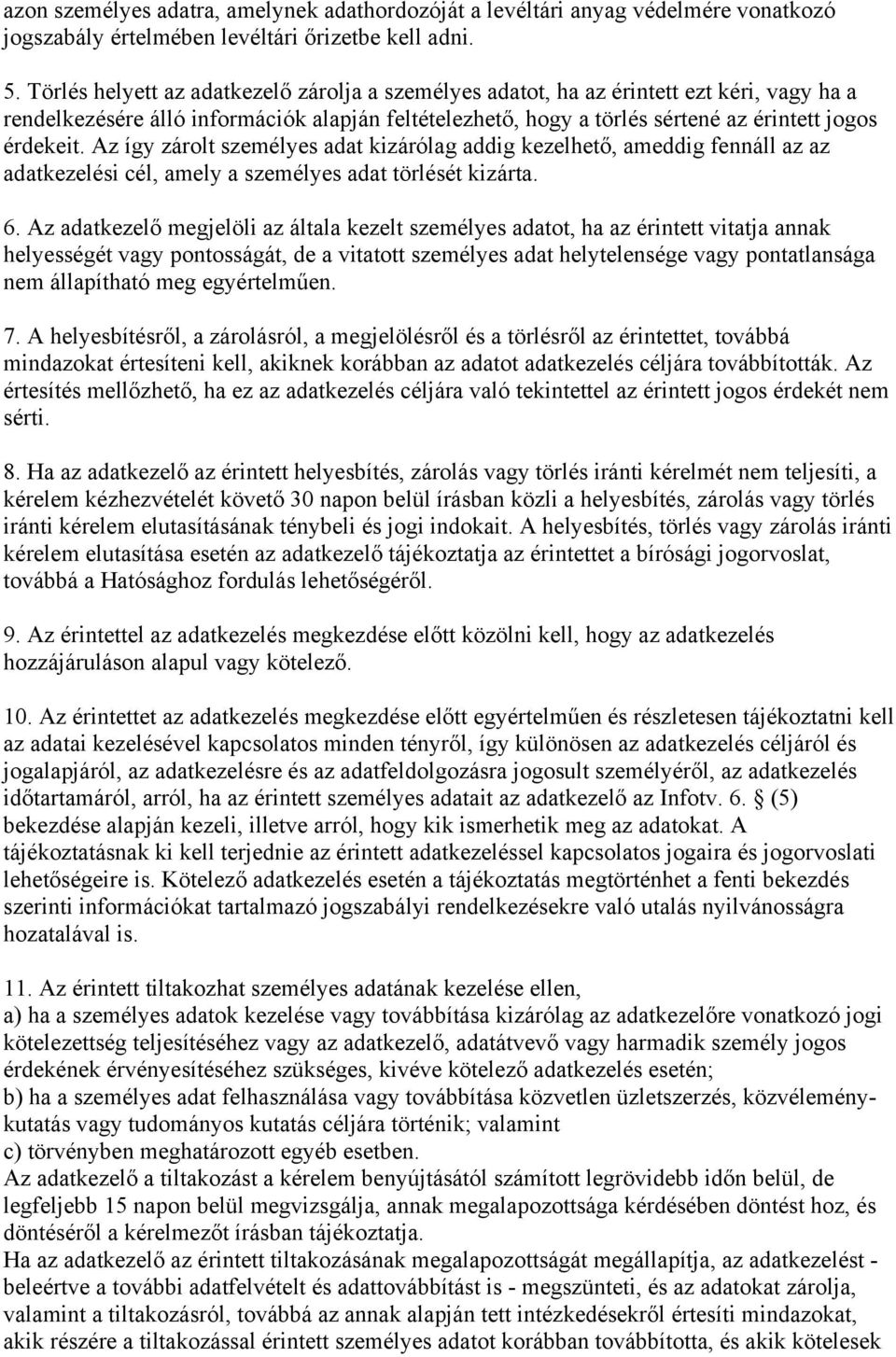 Az így zárolt személyes adat kizárólag addig kezelhető, ameddig fennáll az az adatkezelési cél, amely a személyes adat törlését kizárta. 6.