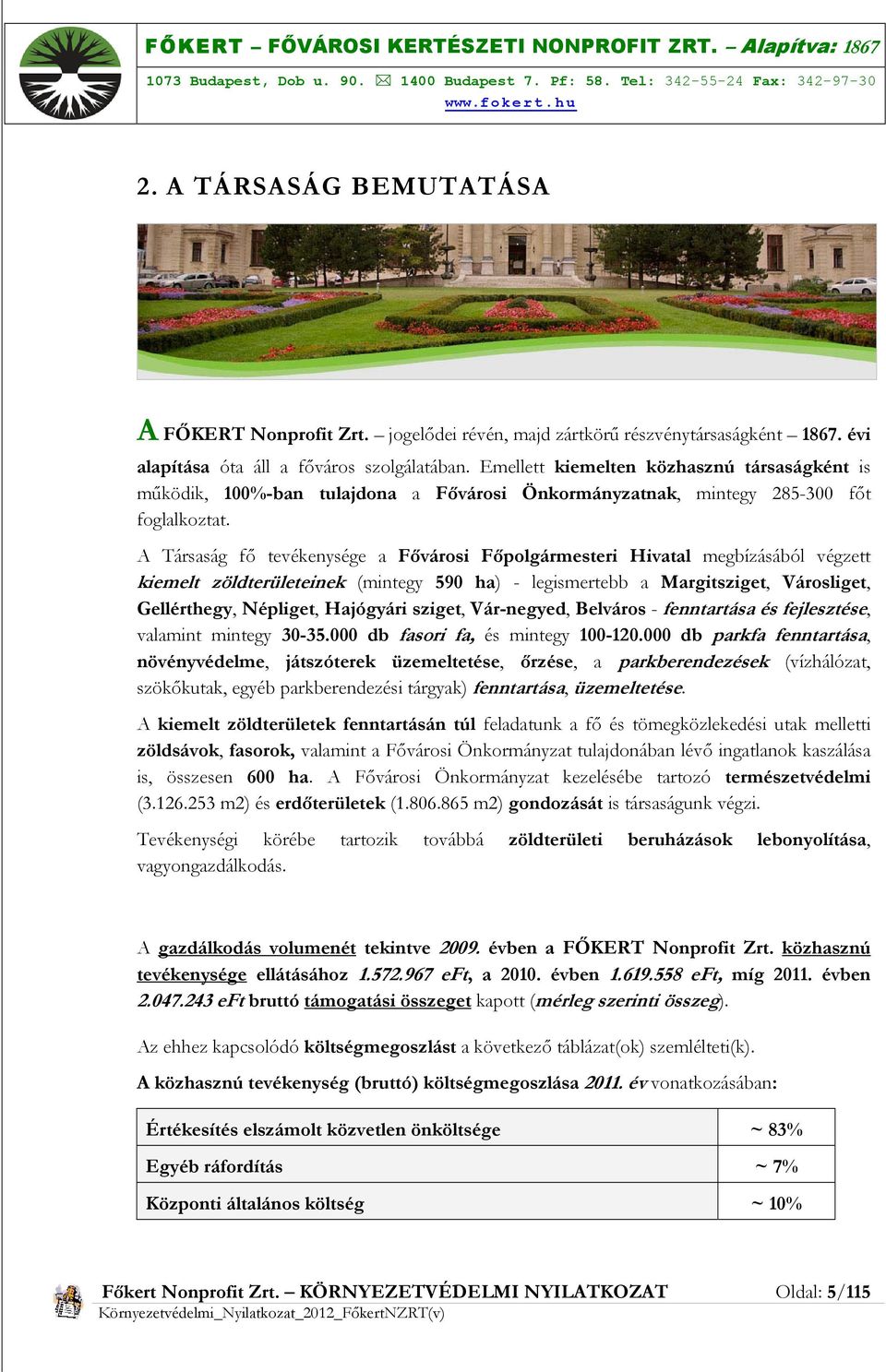 A Társaság fő tevékenysége a Fővárosi Főpolgármesteri Hivatal megbízásából végzett kiemelt zöldterületeinek (mintegy 590 ha) - legismertebb a Margitsziget, Városliget, Gellérthegy, Népliget,