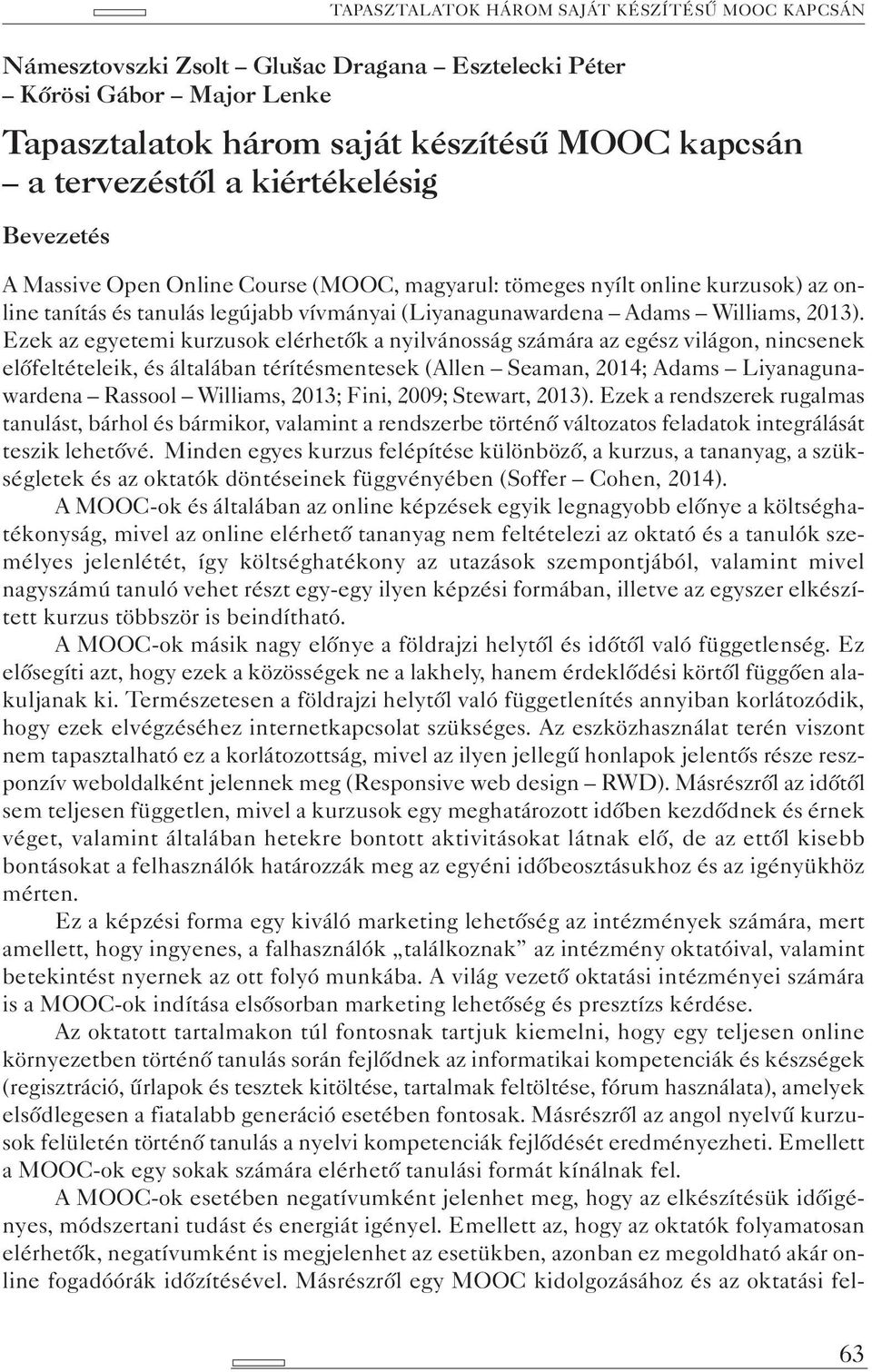 Ezek az egyetemi kurzusok elérhetők a nyilvánosság számára az egész világon, nincsenek előfeltételeik, és általában térítésmentesek (Allen Seaman, 2014; Adams Liyanagunawardena Rassool Williams,