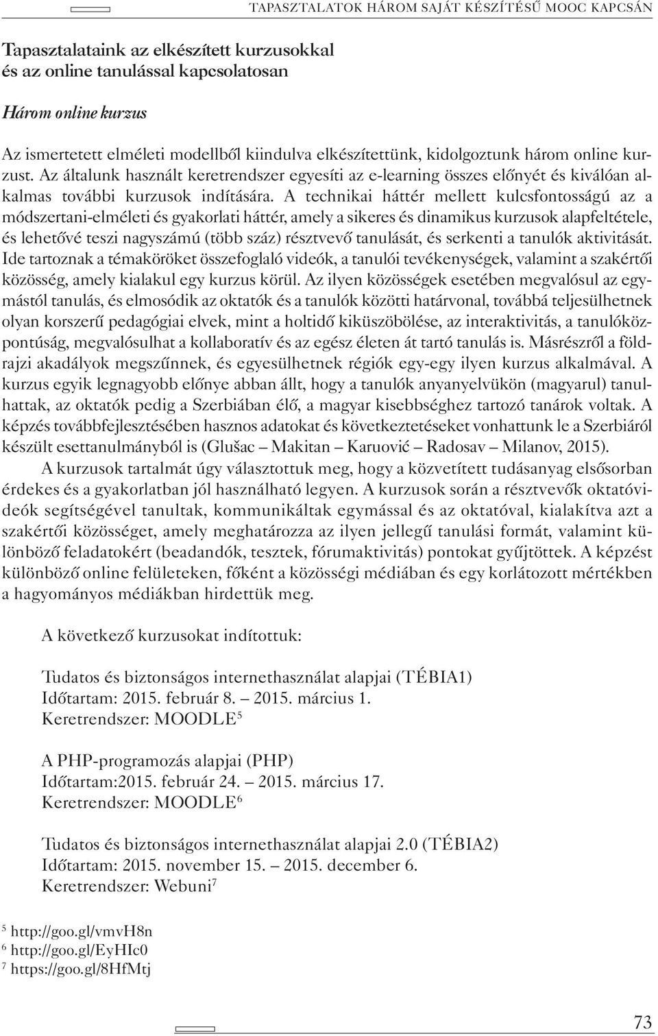 A technikai háttér mellett kulcsfontosságú az a módszertani-elméleti és gyakorlati háttér, amely a sikeres és dinamikus kurzusok alapfeltétele, és lehetővé teszi nagyszámú (több száz) résztvevő