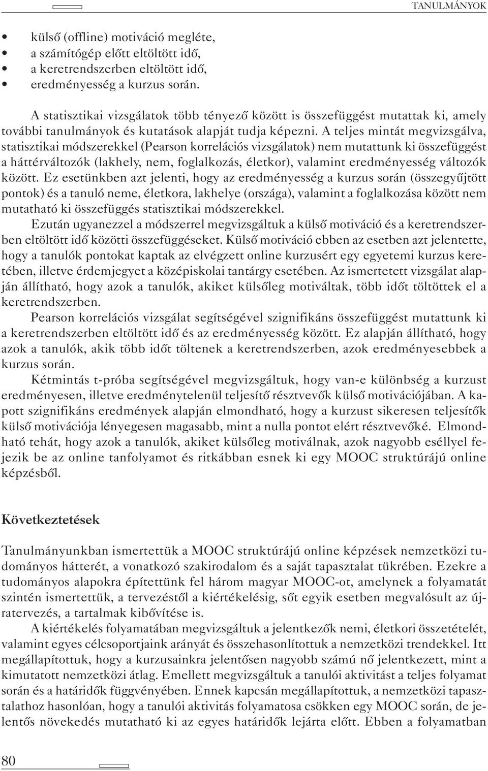 A teljes mintát megvizsgálva, statisztikai módszerekkel (Pearson korrelációs vizsgálatok) nem mutattunk ki összefüggést a háttérváltozók (lakhely, nem, foglalkozás, életkor), valamint eredményesség
