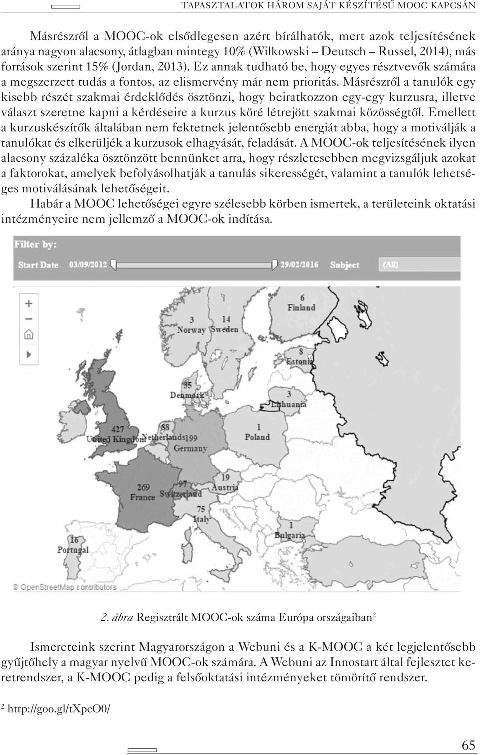 Másrészről a tanulók egy kisebb részét szakmai érdeklődés ösztönzi, hogy beiratkozzon egy-egy kurzusra, illetve választ szeretne kapni a kérdéseire a kurzus köré létrejött szakmai közösségtől.