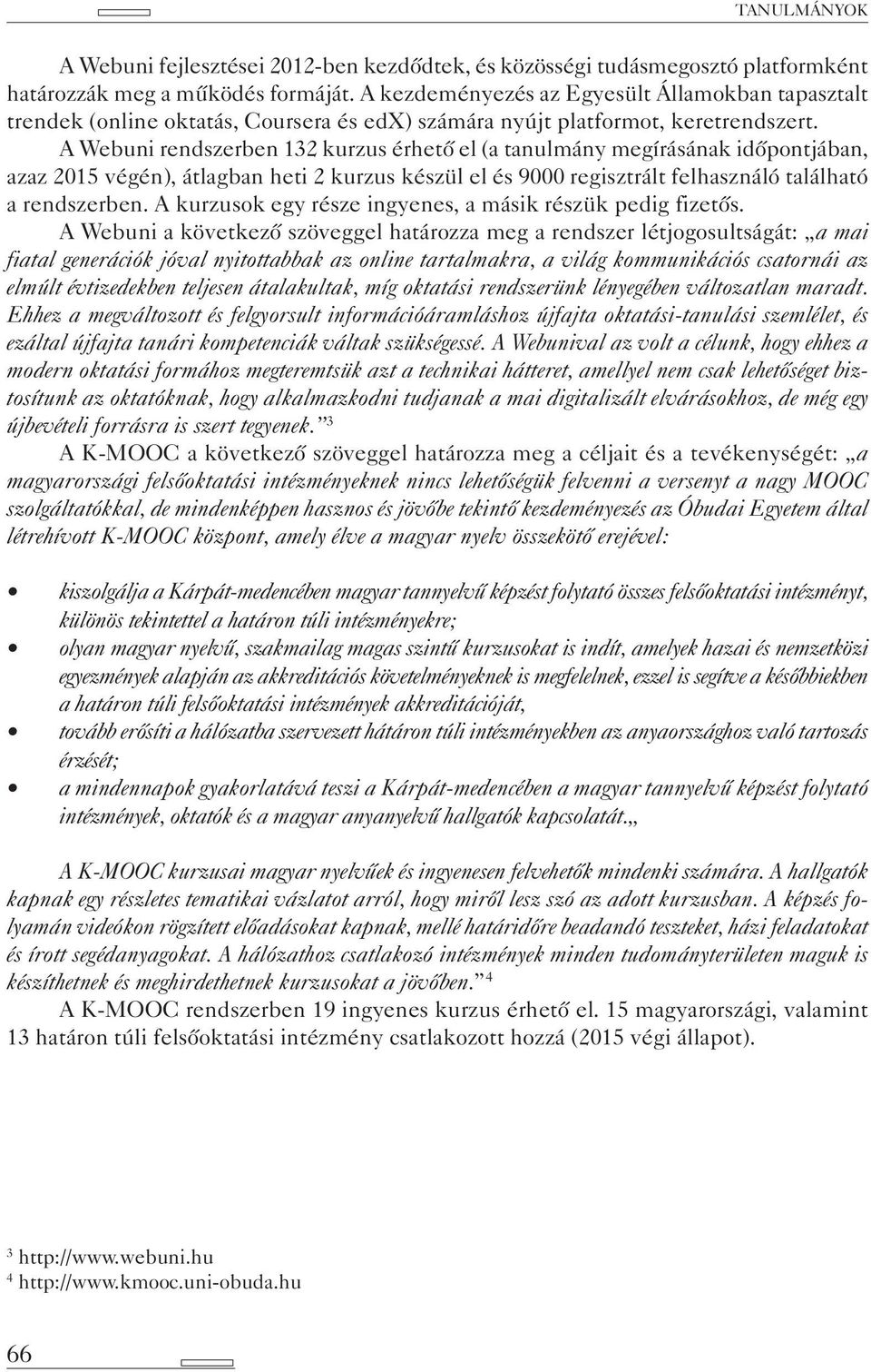 A Webuni rendszerben 132 kurzus érhető el (a tanulmány megírásának időpontjában, azaz 2015 végén), átlagban heti 2 kurzus készül el és 9000 regisztrált felhasználó található a rendszerben.