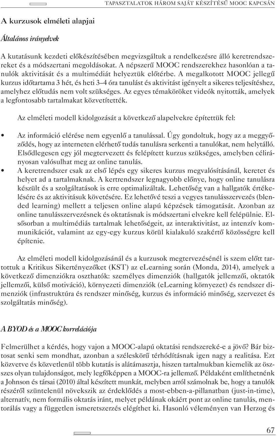 A megalkotott MOOC jellegű kurzus időtartama 3 hét, és heti 3 4 óra tanulást és aktivitást igényelt a sikeres teljesítéshez, amelyhez előtudás nem volt szükséges.