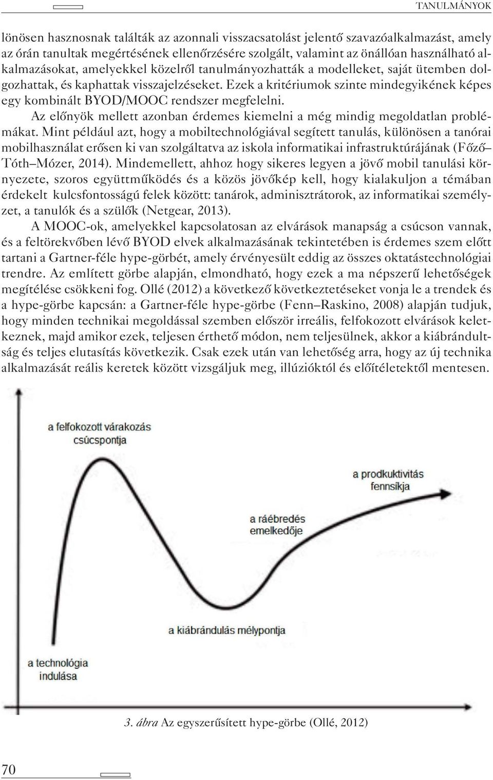 Ezek a kritériumok szinte mindegyikének képes egy kombinált BYOD/MOOC rendszer megfelelni. Az előnyök mellett azonban érdemes kiemelni a még mindig megoldatlan problémákat.