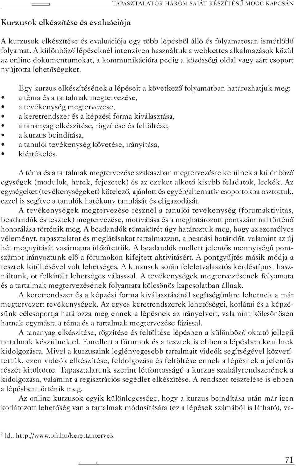 Egy kurzus elkészítésének a lépéseit a következő folyamatban határozhatjuk meg: a téma és a tartalmak megtervezése, a tevékenység megtervezése, a keretrendszer és a képzési forma kiválasztása, a