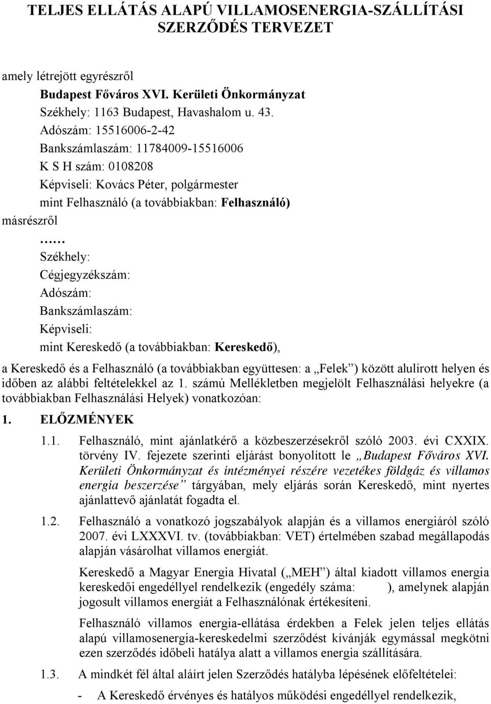 Adószám: Bankszámlaszám: Képviseli: mint Kereskedő (a továbbiakban: Kereskedő), a Kereskedő és a Felhasználó (a továbbiakban együttesen: a Felek ) között alulírott helyen és időben az alábbi
