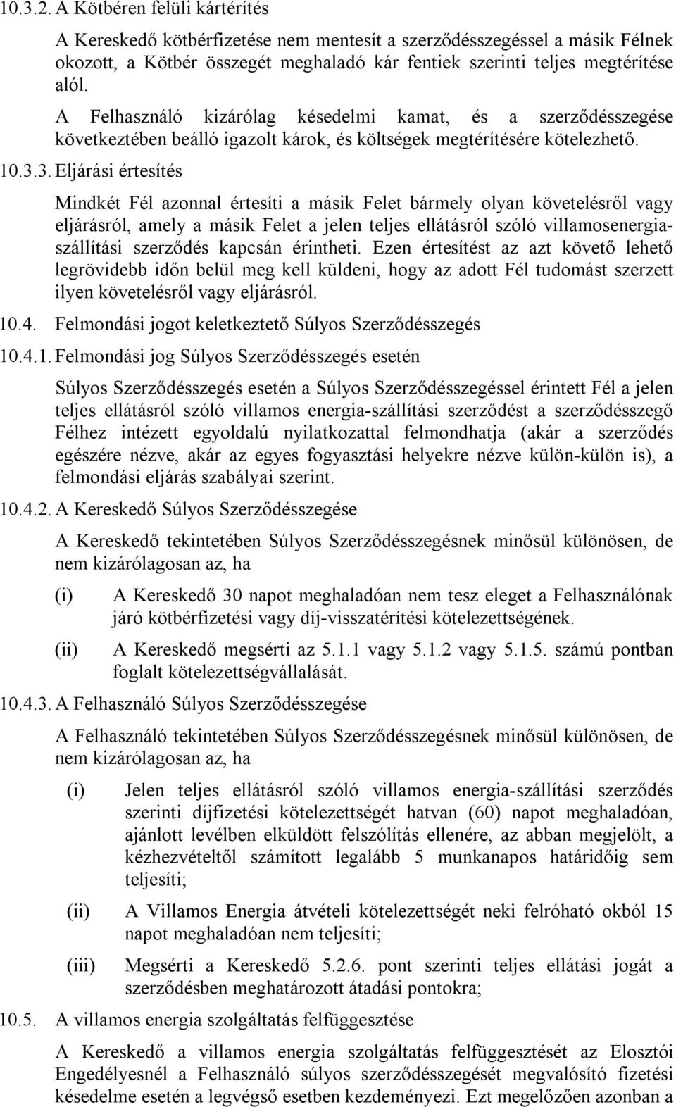 3. Eljárási értesítés Mindkét Fél azonnal értesíti a másik Felet bármely olyan követelésről vagy eljárásról, amely a másik Felet a jelen teljes ellátásról szóló villamosenergiaszállítási szerződés