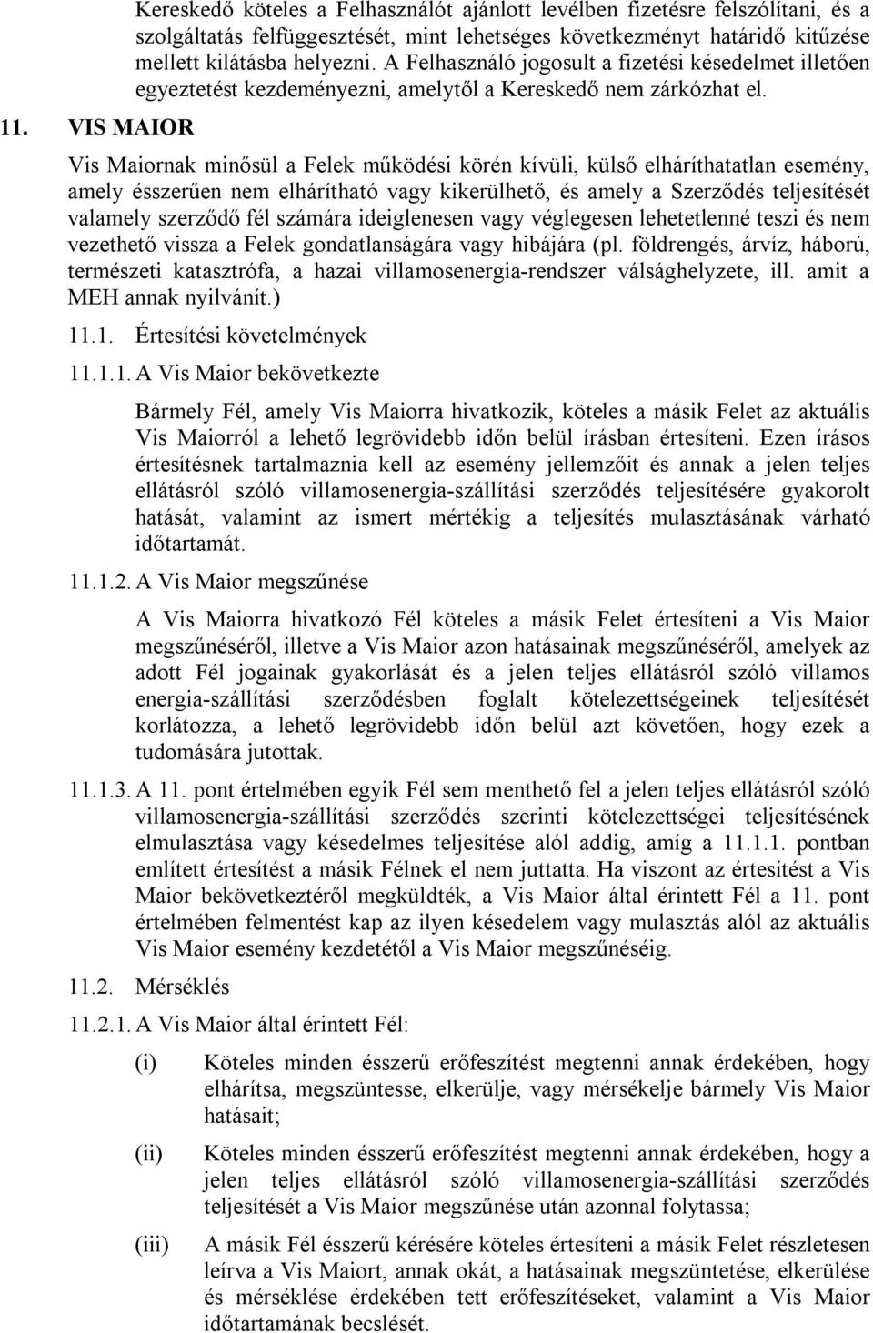Vis Maiornak minősül a Felek működési körén kívüli, külső elháríthatatlan esemény, amely ésszerűen nem elhárítható vagy kikerülhető, és amely a Szerződés teljesítését valamely szerződő fél számára