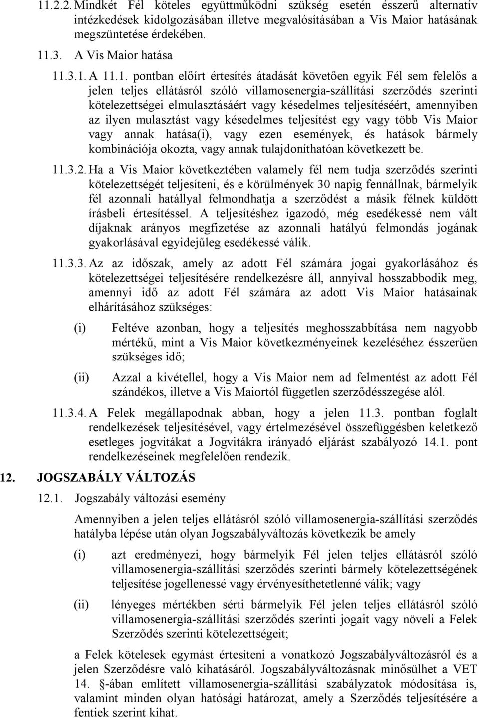 .3.1. A 11.1. pontban előírt értesítés átadását követően egyik Fél sem felelős a jelen teljes ellátásról szóló villamosenergia-szállítási szerződés szerinti kötelezettségei elmulasztásáért vagy
