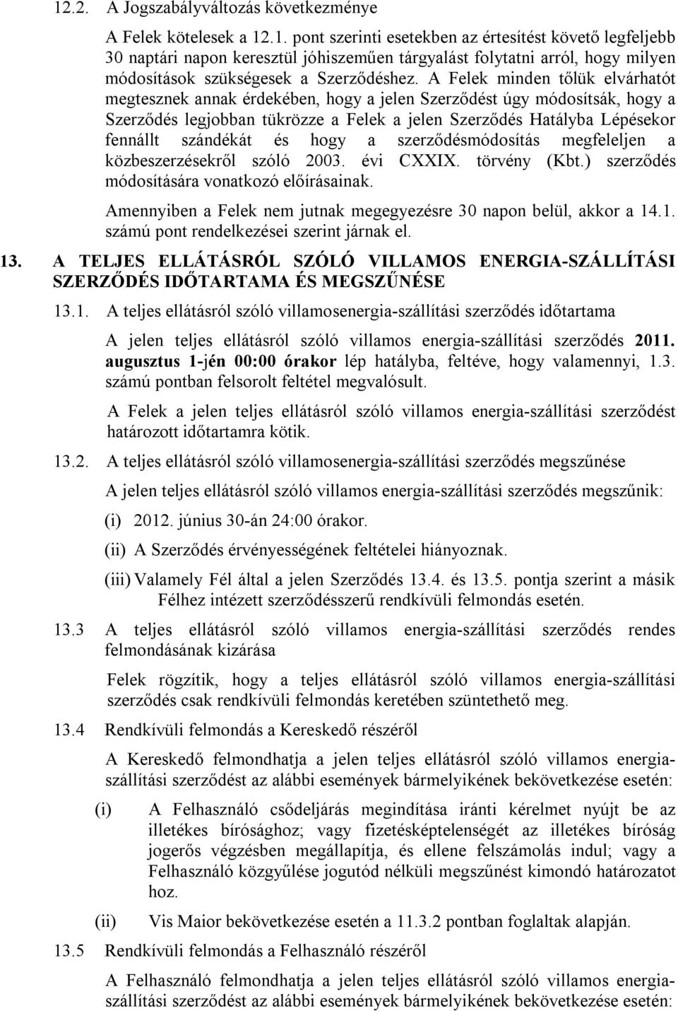 és hogy a szerződésmódosítás megfeleljen a közbeszerzésekről szóló 2003. évi CXXIX. törvény (Kbt.) szerződés módosítására vonatkozó előírásainak.