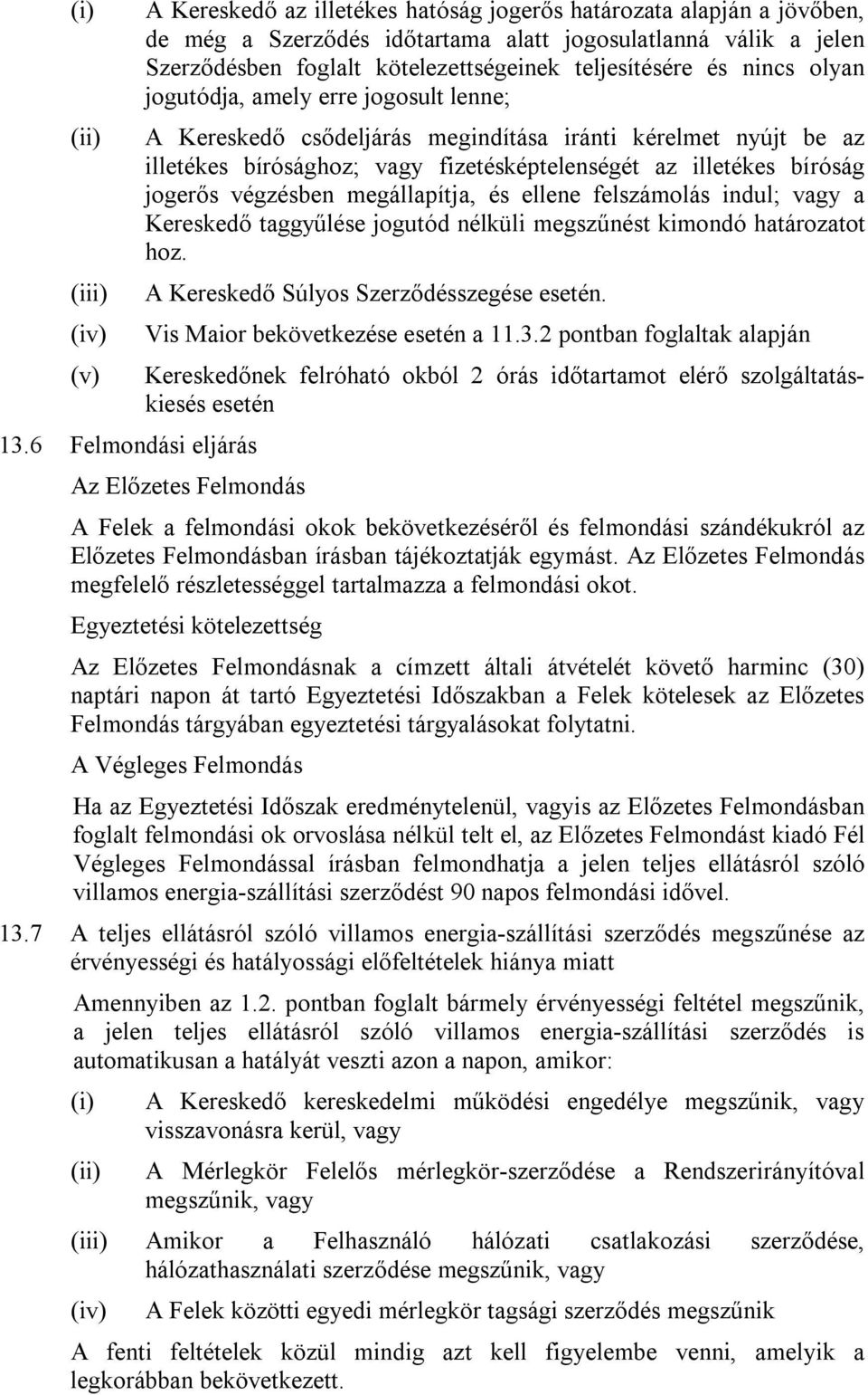 teljesítésére és nincs olyan jogutódja, amely erre jogosult lenne; A Kereskedő csődeljárás megindítása iránti kérelmet nyújt be az illetékes bírósághoz; vagy fizetésképtelenségét az illetékes bíróság