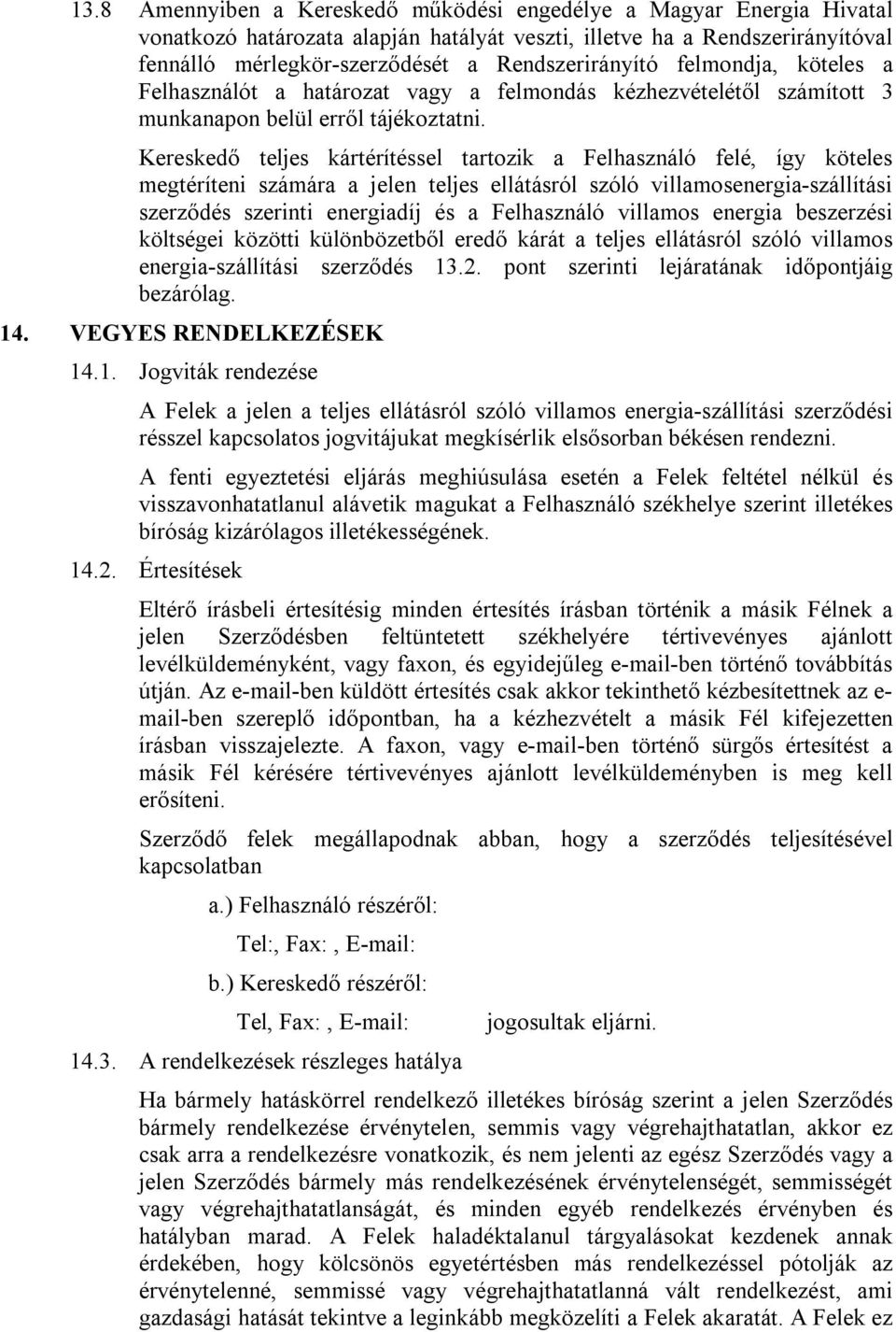 Kereskedő teljes kártérítéssel tartozik a Felhasználó felé, így köteles megtéríteni számára a jelen teljes ellátásról szóló villamosenergia-szállítási szerződés szerinti energiadíj és a Felhasználó