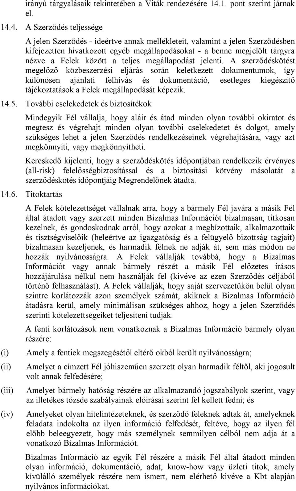 4. A Szerződés teljessége A jelen Szerződés - ideértve annak mellékleteit, valamint a jelen Szerződésben kifejezetten hivatkozott egyéb megállapodásokat - a benne megjelölt tárgyra nézve a Felek