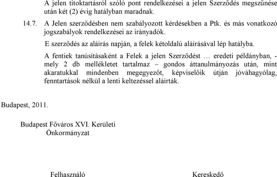 E szerződés az aláírás napján, a felek kétoldalú aláírásával lép hatályba.