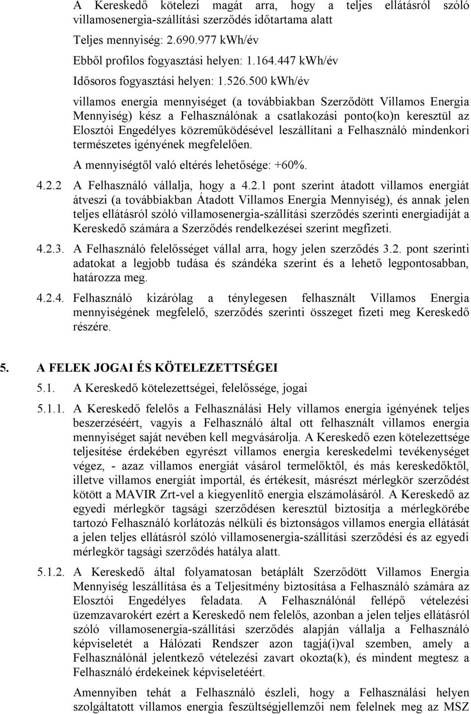 500 kwh/év villamos energia mennyiséget (a továbbiakban Szerződött Villamos Energia Mennyiség) kész a Felhasználónak a csatlakozási ponto(ko)n keresztül az Elosztói Engedélyes közreműködésével