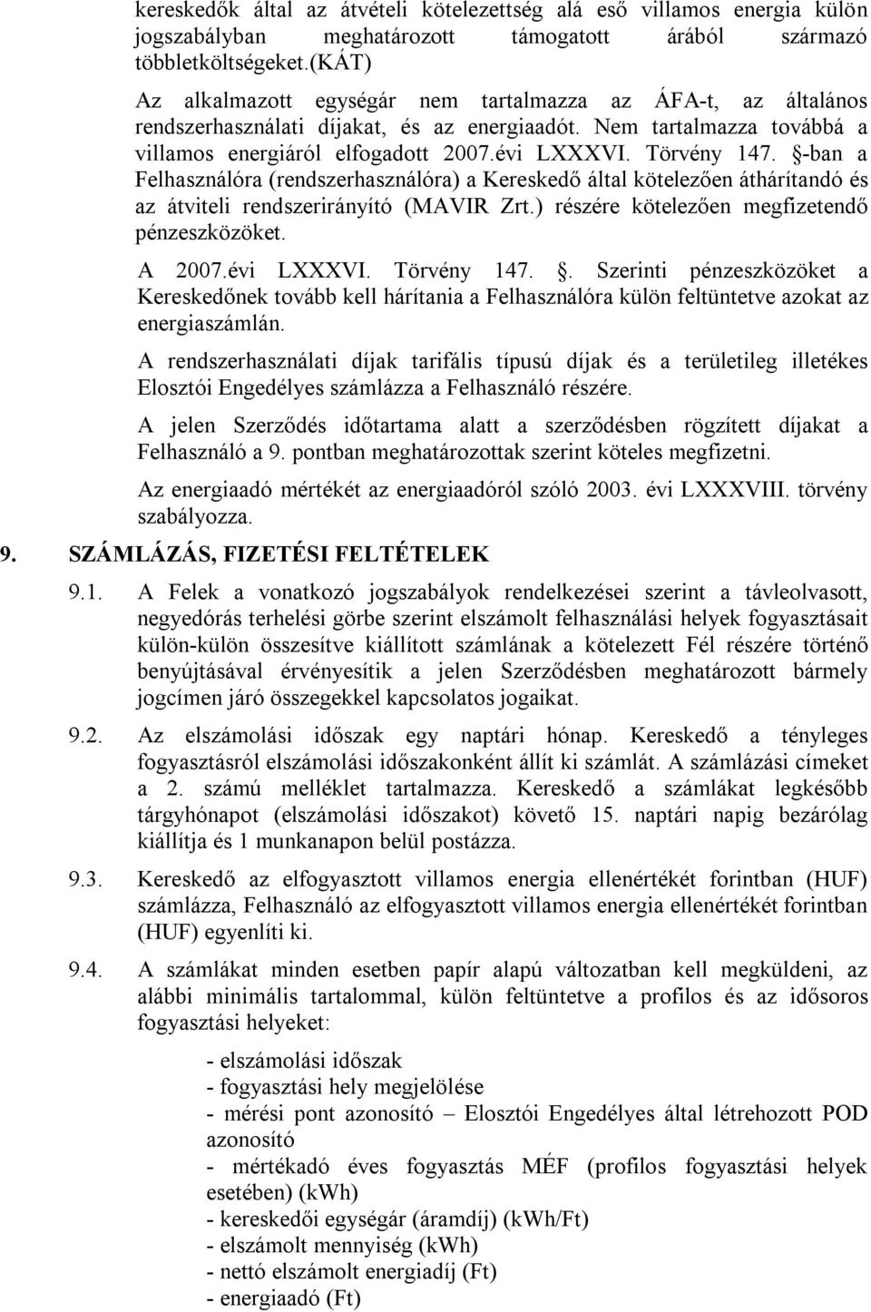 Törvény 147. -ban a Felhasználóra (rendszerhasználóra) a Kereskedő által kötelezően áthárítandó és az átviteli rendszerirányító (MAVIR Zrt.) részére kötelezően megfizetendő pénzeszközöket. A 2007.