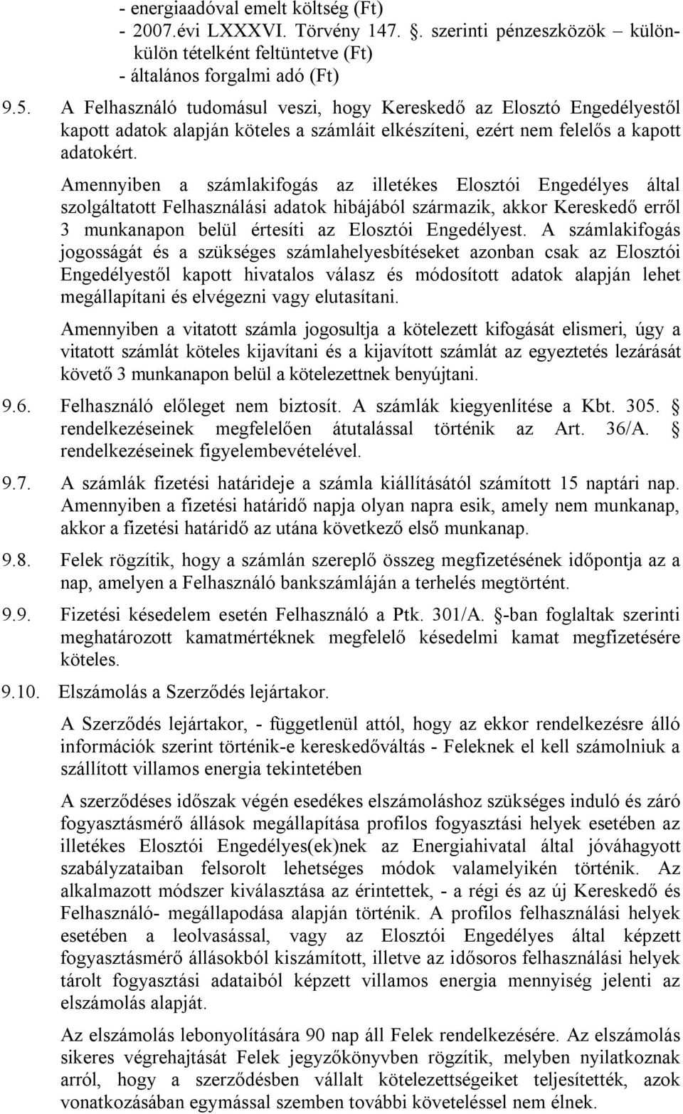 Amennyiben a számlakifogás az illetékes Elosztói Engedélyes által szolgáltatott Felhasználási adatok hibájából származik, akkor Kereskedő erről 3 munkanapon belül értesíti az Elosztói Engedélyest.