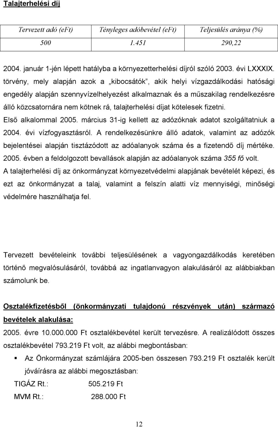 talajterhelési díjat kötelesek fizetni. Első alkalommal 2005. március 31-ig kellett az adózóknak adatot szolgáltatniuk a 2004. évi vízfogyasztásról.