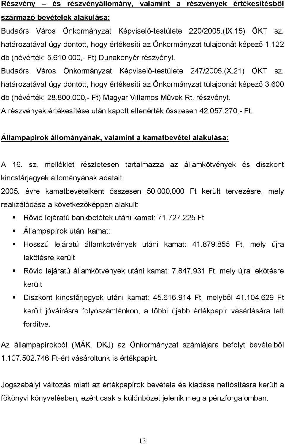 21) ÖKT sz. határozatával úgy döntött, hogy értékesíti az Önkormányzat tulajdonát képező 3.600 db (névérték: 28.800.000,- Ft) Magyar Villamos Művek Rt. részvényt.