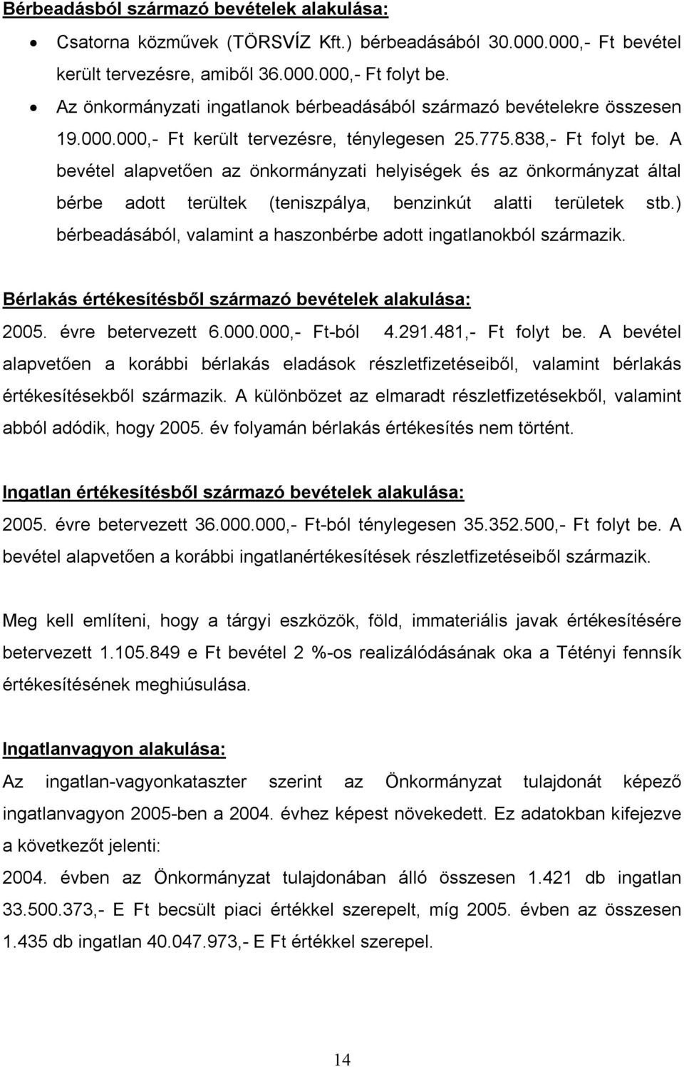 A bevétel alapvetően az önkormányzati helyiségek és az önkormányzat által bérbe adott terültek (teniszpálya, benzinkút alatti területek stb.