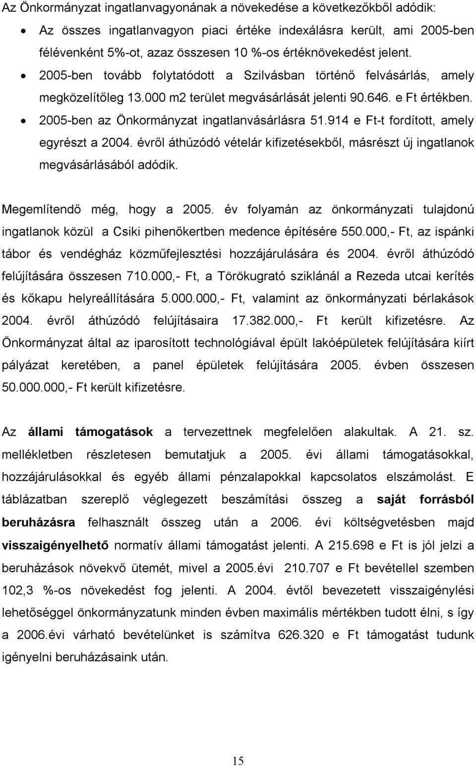 2005-ben az Önkormányzat ingatlanvásárlásra 51.914 e Ft-t fordított, amely egyrészt a 2004. évről áthúzódó vételár kifizetésekből, másrészt új ingatlanok megvásárlásából adódik.