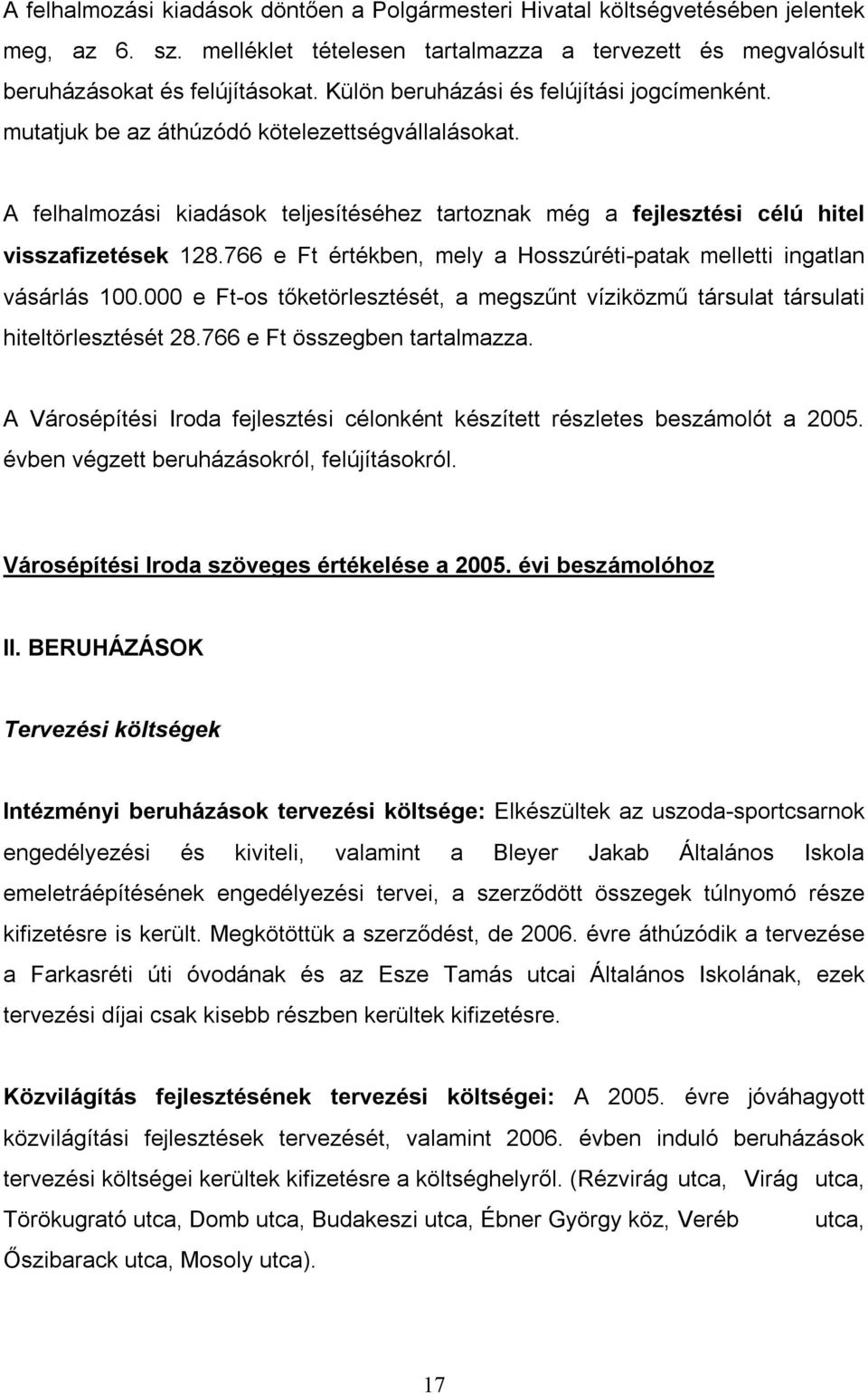 766 e Ft értékben, mely a Hosszúréti-patak melletti ingatlan vásárlás 100.000 e Ft-os tőketörlesztését, a megszűnt víziközmű társulat társulati hiteltörlesztését 28.766 e Ft összegben tartalmazza.