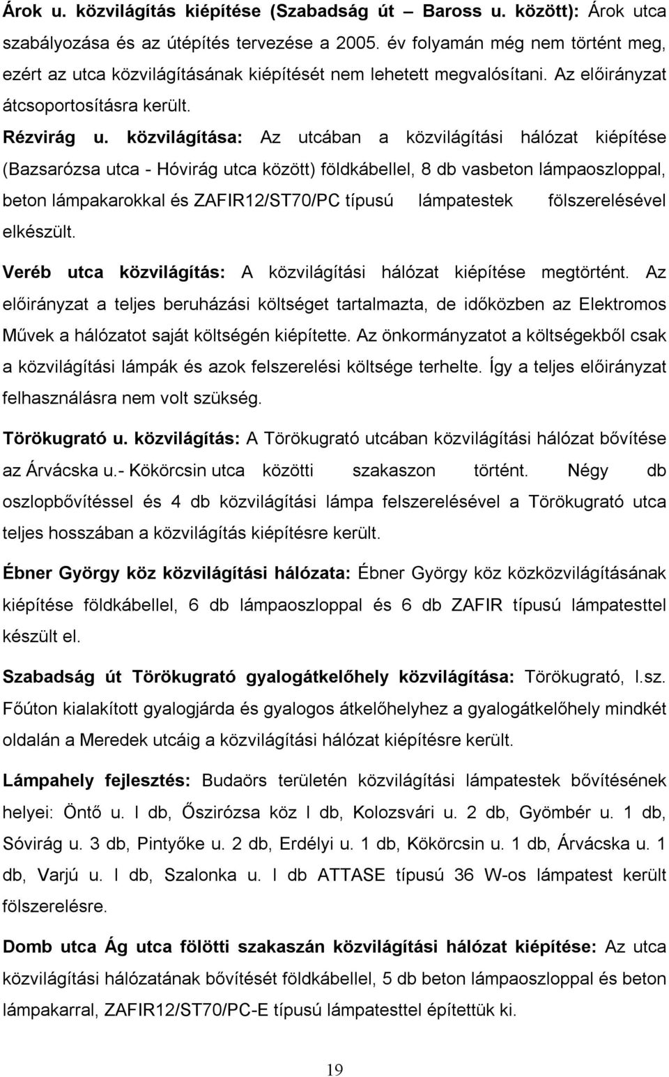 közvilágítása: Az utcában a közvilágítási hálózat kiépítése (Bazsarózsa utca - Hóvirág utca között) földkábellel, 8 db vasbeton lámpaoszloppal, beton lámpakarokkal és ZAFIR12/ST70/PC típusú