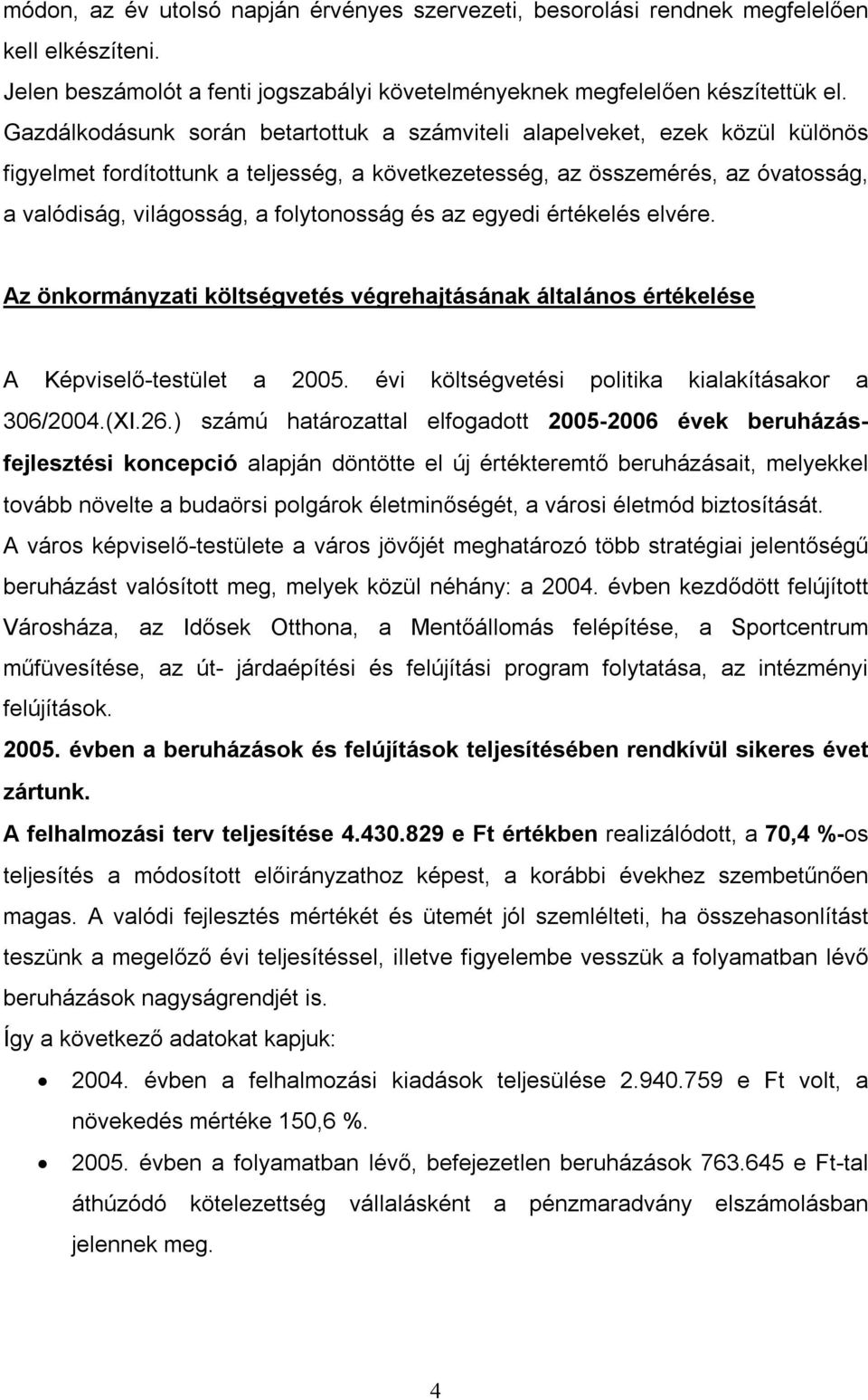 folytonosság és az egyedi értékelés elvére. Az önkormányzati költségvetés végrehajtásának általános értékelése A Képviselő-testület a 2005. évi költségvetési politika kialakításakor a 306/2004.(XI.26.