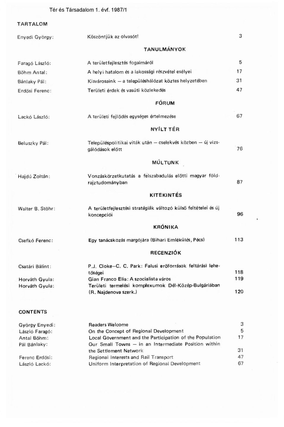 Ferenc: Területi érdek és vasúti közlekedés 47 FÓRUM Lackó László: A területi fejl ődés egységes értelmezése 67 NYILT TÉR Beluszky Pál: Településpolitikai viták után cselekvés közben új vizsgálódások