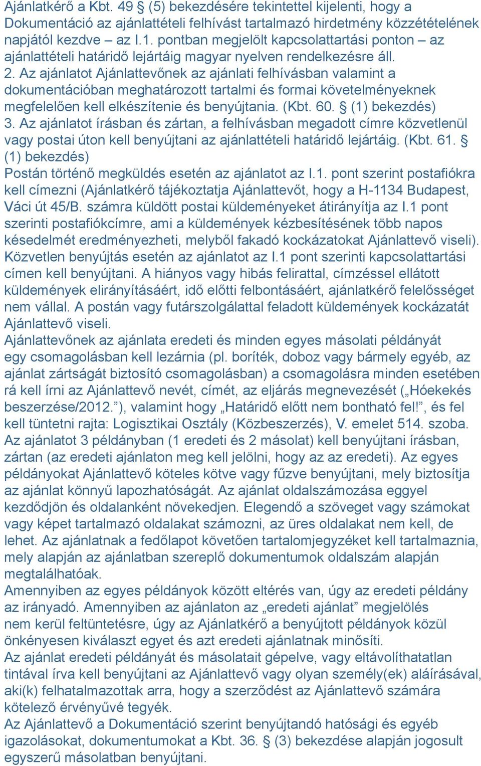Az ajánlatot Ajánlattevőnek az ajánlati felhívásban valamint a dokumentációban meghatározott tartalmi és formai követelményeknek megfelelően kell elkészítenie és benyújtania. (Kbt. 60.