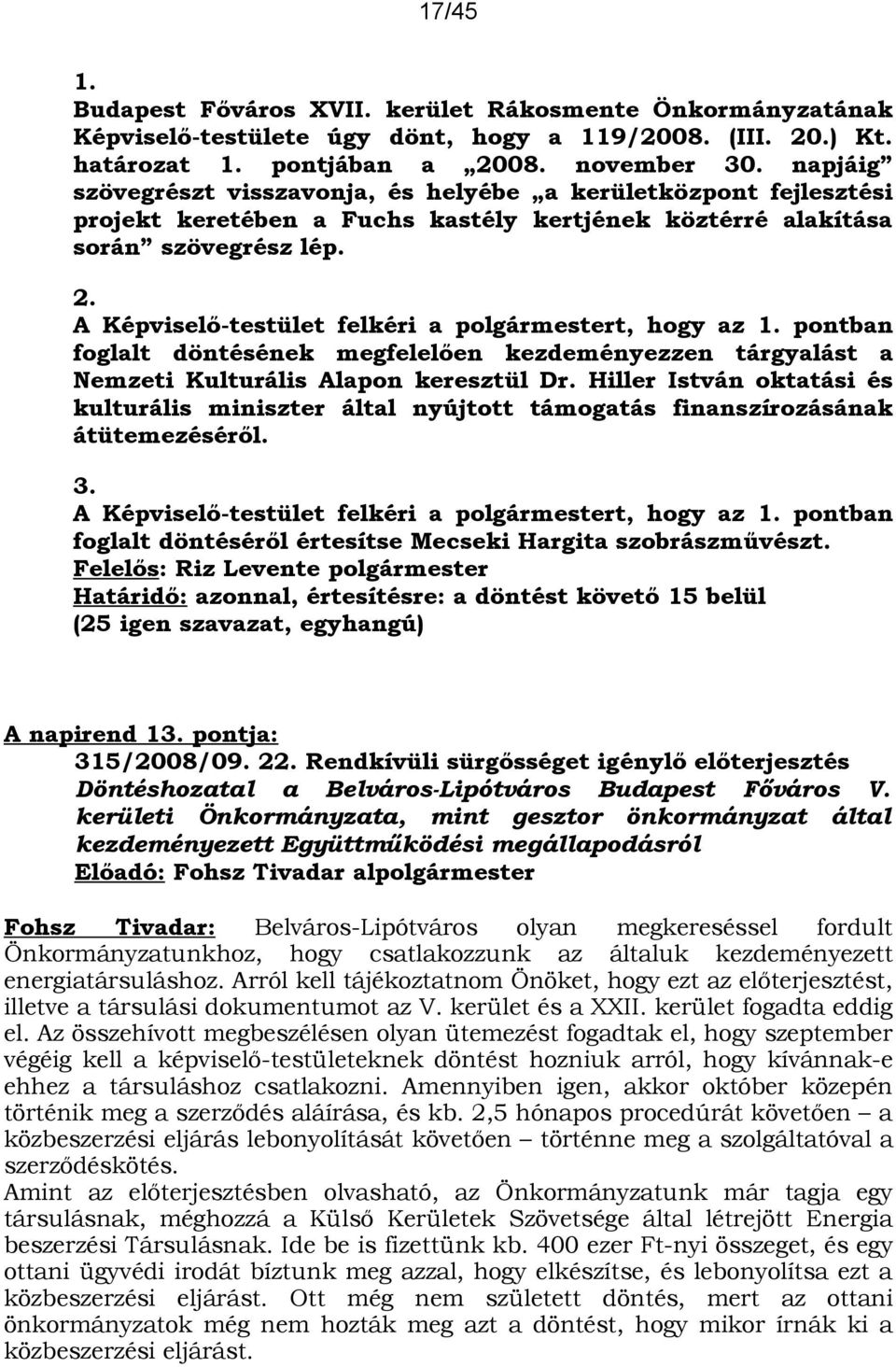 A Képviselő-testület felkéri a polgármestert, hogy az 1. pontban foglalt döntésének megfelelően kezdeményezzen tárgyalást a Nemzeti Kulturális Alapon keresztül Dr.